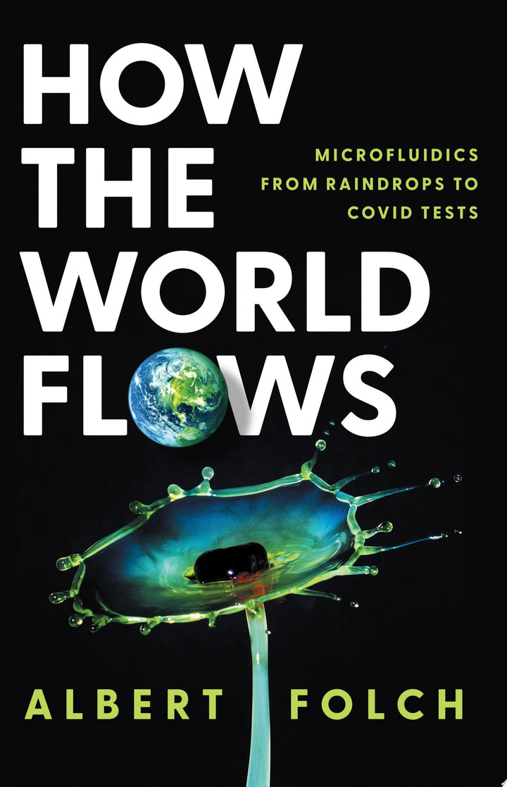 Book cover of How the World Flows: Microfluidics from Raindrops to Covid Tests by Folch, Albert