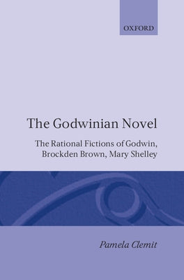 Book cover of The Godwinian Novel: The Rational Fictions of Godwin, Brockden Brown, Mary Shelley by Clemit, Pamela