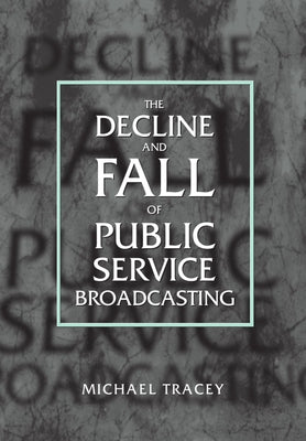 Book cover of Decline and Fall of Public Service Broadcasting by Tracey, Michael