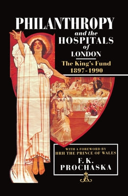 Book cover of Philanthropy and the Hospitals of London: The King's Fund, 1897-1990 by Prochaska, Frank