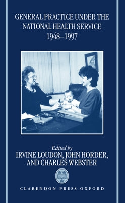 Book cover of General Practice Under the National Health Service 1948-1997 by Loudon, Irvine