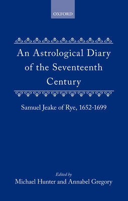 Book cover of An Astrological Diary of the Seventeenth Century: Samuel Jeake of Rye 1652-1699 by Jeake, Samuel