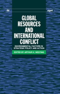 Book cover of Global Resources and International Conflict: Environmental Factors in Strategic Policy and Action by Westing, Arthur H.