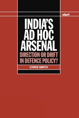 Book cover of India's Ad Hoc Arsenal: Direction or Drift in Defence Policy? by Smith, Ali