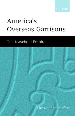 Book cover of America's Overseas Garrisons: The Leasehold Empire by Sandars, C. T.