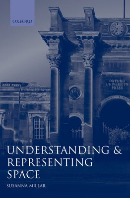 Book cover of Understanding and Representing Space: Theory and Evidence from Studies with Blind and Sighted Children by Millar, Susanna