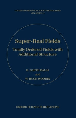 Book cover of Super-Real Fields: Totally Ordered Fields with Additional Structure by Dales, H. Garth