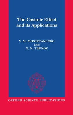 Book cover of The Casimir Effect and Its Applications by Mostepanenko, Vladimir
