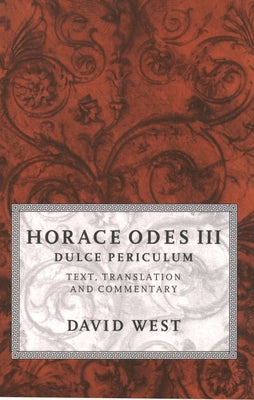 Book cover of Horace Odes III Dulce Periculum: Text, Translation, and Commentary by West, David