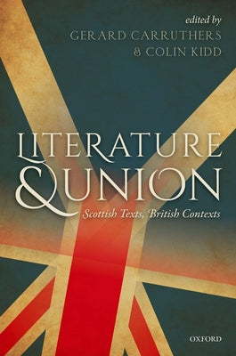 Book cover of Literature and Union: Scottish Texts, British Contexts by Carruthers, Gerard