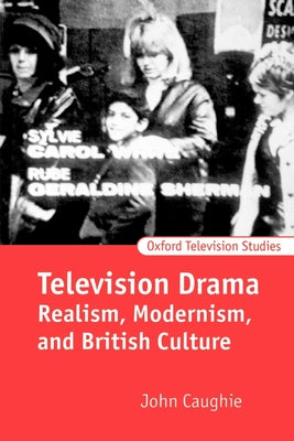 Book cover of Television Drama: Realism, Modernism, and British Culture by Caughie, John