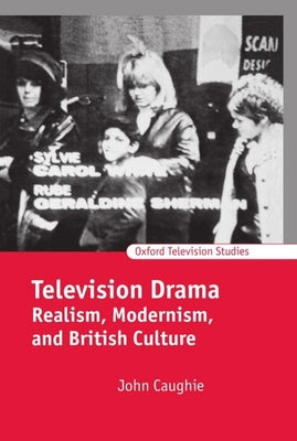 Book cover of Television Drama: Realism, Modernism, and British Culture by Caughie, John