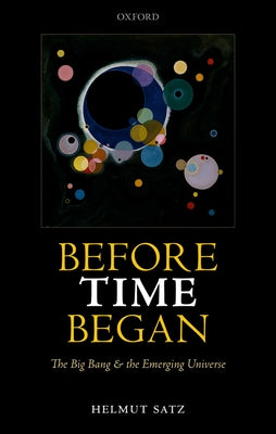 Book cover of Before Time Began: The Big Bang and the Emerging Universe by Satz, Helmut