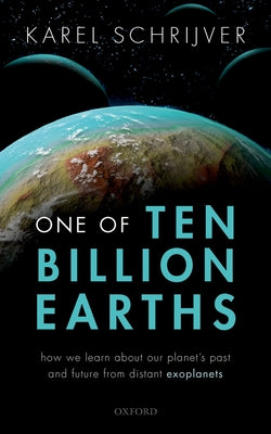 Book cover of One of Ten Billion Earths: How We Learn about Our Planet's Past and Future from Distant Exoplanets by Schrijver, Karel