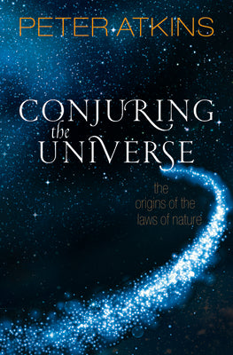 Book cover of Conjuring the Universe: The Origins of the Laws of Nature by Atkins, Peter