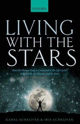 Book cover of Living with the Stars: How the Human Body Is Connected to the Life Cycles of the Earth, the Planets, and the Stars by Schrijver, Karel