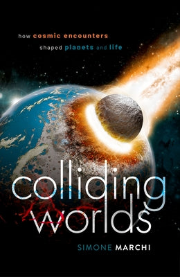 Book cover of Colliding Worlds: How Cosmic Encounters Shaped Planets and Life by Marchi, Simone