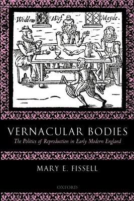 Book cover of Vernacular Bodies: The Politics of Reproduction in Early Modern England by Fissell, Mary E.