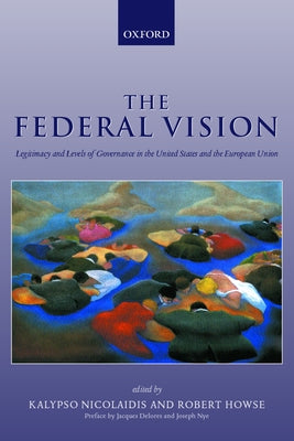 Book cover of The Federal Vision: Legitimacy and Levels of Governance in the Us and Eu by Howse, Robert
