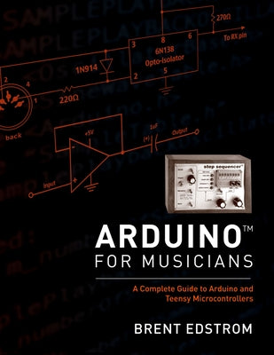 Book cover of Arduino for Musicians: A Complete Guide to Arduino and Teensy Microcontrollers by Edstrom, Brent