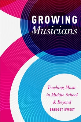Book cover of Growing Musicians: Teaching Music in Middle School and Beyond by Sweet, Bridget