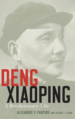 Book cover of Deng Xiaoping: A Revolutionary Life by Pantsov, Alexander V.