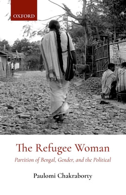 Book cover of The Refugee Woman: Partition of Bengal, Gender, and the Political by Chakraborty, Paulomi