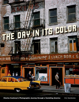 Book cover of Day in Its Color: Charles Cushman's Photographic Journey Through a Vanishing America by Sandweiss, Eric