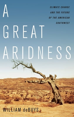 Book cover of Great Aridness: Climate Change and the Future of the American Southwest by Debuys, William