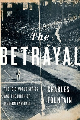 Book cover of Betrayal: The 1919 World Series and the Birth of Modern Baseball by Fountain, Charles