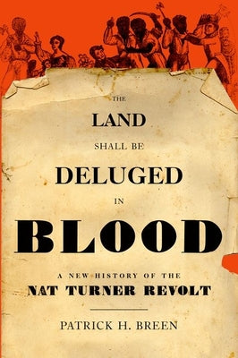 Book cover of Land Shall Be Deluged in Blood: A New History of the Nat Turner Revolt by Breen, Patrick H.