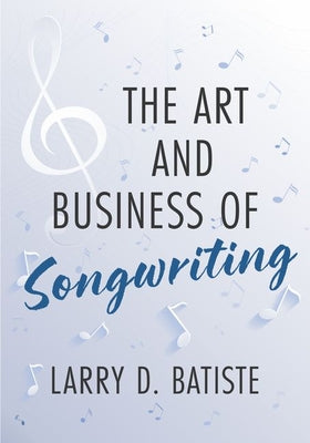 Book cover of The Art and Business of Songwriting by Batiste, Larry D.