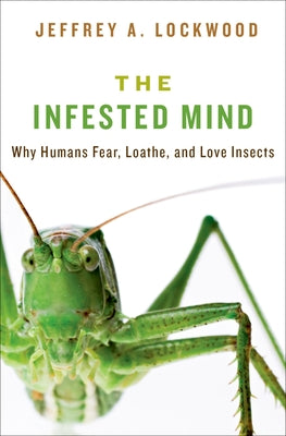 Book cover of Infested Mind: Why Humans Fear, Loathe, and Love Insects by Lockwood, Jeffrey