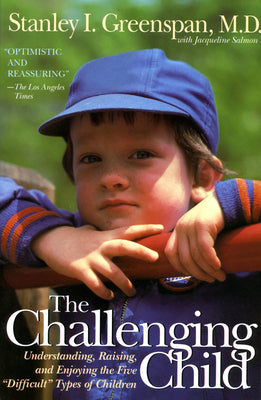 Book cover of The Challenging Child: Understanding, Raising, and Enjoying the Five Difficult Types of Children by Greenspan, Stanley I.