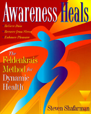 Book cover of Awareness Heals: The Feldenkrais Method for Dynamic Health by Shafarman, Steven