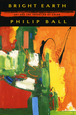 Book cover of Bright Earth: Art and the Invention of Color by Ball, Philip