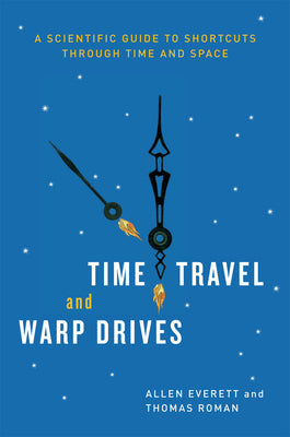 Book cover of Time Travel and Warp Drives: A Scientific Guide to Shortcuts through Time and Space by Everett, Allen