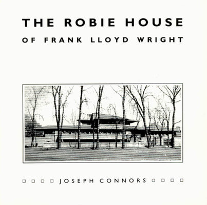 Book cover of The Robie House of Frank Lloyd Wright by Connors, Joseph