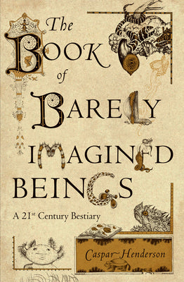 Book cover of The Book of Barely Imagined Beings: A 21st Century Bestiary by Henderson, Caspar