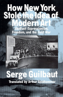 Book cover of How New York Stole the Idea of Modern Art by Guilbaut, Serge