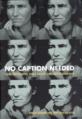 Book cover of No Caption Needed: Iconic Photographs, Public Culture, and Liberal Democracy by Hariman, Robert