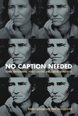 Book cover of No Caption Needed: Iconic Photographs, Public Culture, and Liberal Democracy by Hariman, Robert