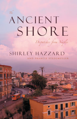 Book cover of The Ancient Shore: Dispatches from Naples by Hazzard, Shirley