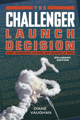 Book cover of The Challenger Launch Decision: Risky Technology, Culture, and Deviance at Nasa, Enlarged Edition by Vaughan, Diane