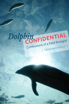 Book cover of Dolphin Confidential: Confessions of a Field Biologist by Bearzi, Maddalena