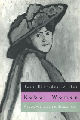 Book cover of Rebel Women: Feminism, Modernism and the Edwardian Novel by Miller, Jane Eldridge