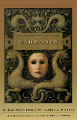 Book cover of Madwomen: The Locas Mujeres Poems of Gabriela Mistral, a Bilingual Edition by Mistral, Gabriela