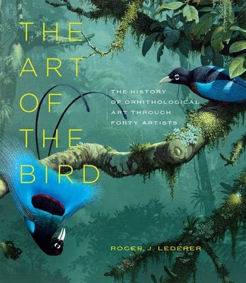 Book cover of The Art of the Bird: The History of Ornithological Art Through Forty Artists by Lederer, Roger J.
