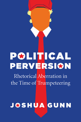 Book cover of Political Perversion: Rhetorical Aberration in the Time of Trumpeteering by Gunn, Joshua