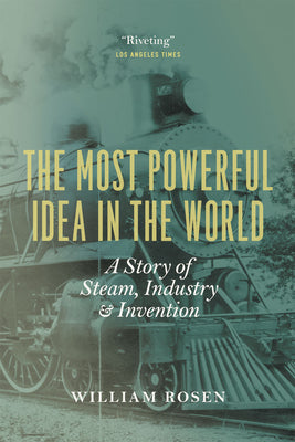 Book cover of The Most Powerful Idea in the World: A Story of Steam, Industry, and Invention by Rosen, William